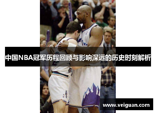 中国NBA冠军历程回顾与影响深远的历史时刻解析