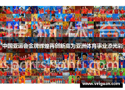 中国亚运会金牌辉煌再创新高为亚洲体育事业添光彩 中国亚运会金牌辉煌再创新高为亚洲体育事业添光彩