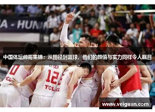 中国体坛帅哥集锦：从田径到篮球，他们的颜值与实力同样令人瞩目