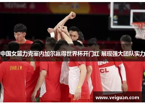 中国女篮力克塞内加尔赢得世界杯开门红 展现强大团队实力 中国女篮力克塞内加尔赢得世界杯开门红 展现强大团队实力